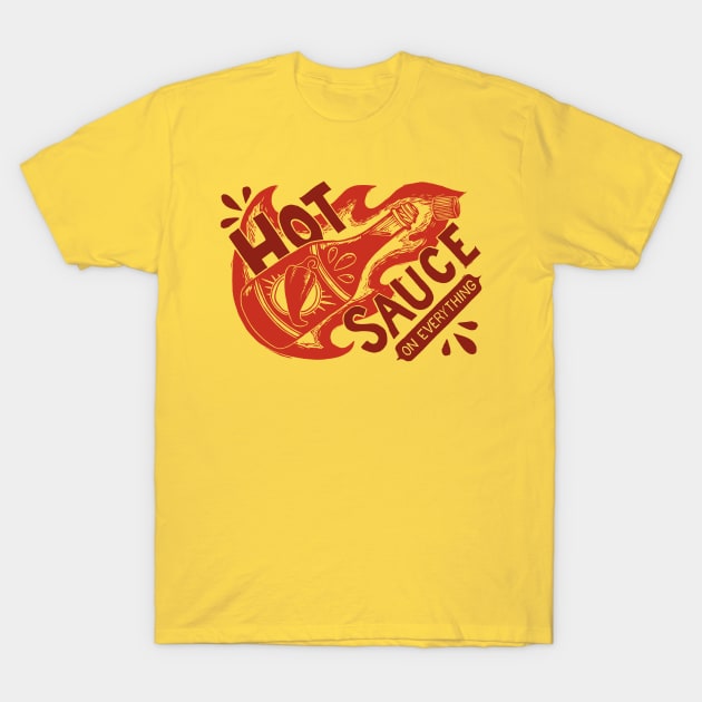 Hot Sauce on Everything T-Shirt by Woah there Pickle